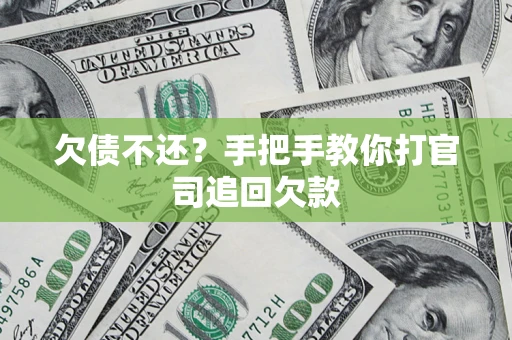 武汉欠债不还？手把手教你打官司追回欠款