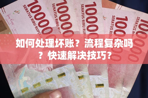 武汉如何处理坏账？流程复杂吗？快速解决技巧？