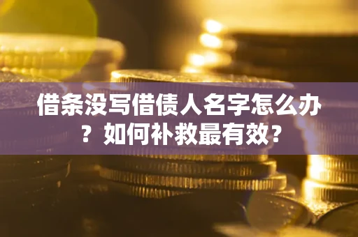武汉借条没写借债人名字怎么办？如何补救最有效？