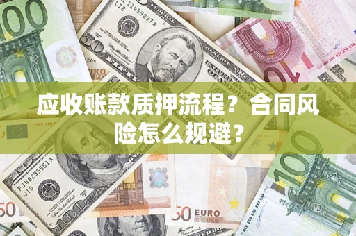 武汉应收账款质押流程？合同风险怎么规避？