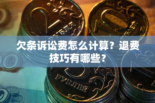 武汉欠条诉讼费怎么计算？退费技巧有哪些？