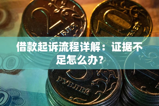 武汉借款起诉流程详解：证据不足怎么办？