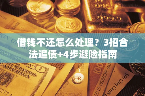 武汉借钱不还怎么处理？3招合法追债+4步避险指南