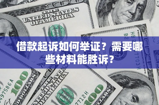 武汉借款起诉如何举证？需要哪些材料能胜诉？