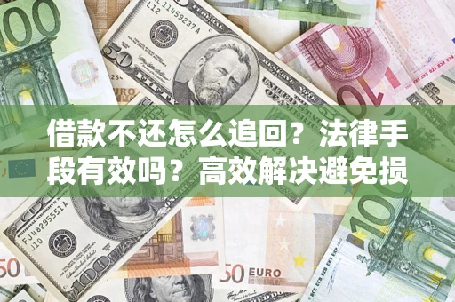 武汉借款不还怎么追回？法律手段有效吗？高效解决避免损失