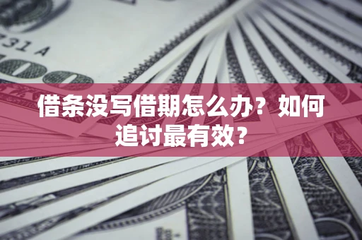 武汉借条没写借期怎么办？如何追讨最有效？