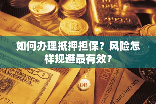 武汉如何办理抵押担保？风险怎样规避最有效？