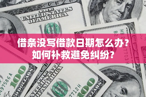 武汉借条没写借款日期怎么办？如何补救避免纠纷？
