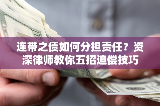 武汉连带之债如何分担责任？资深律师教你五招追偿技巧
