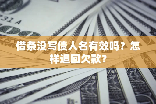 武汉借条没写债人名有效吗？怎样追回欠款？