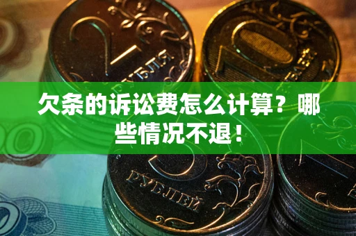 武汉欠条的诉讼费怎么计算?哪些情况不退! 武汉欠条的诉讼费怎么计算?哪些情况不退!