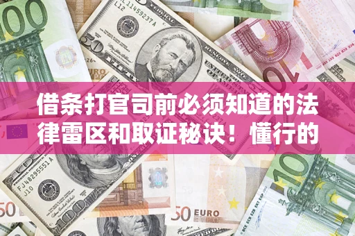 武汉借条打官司前必须知道的法律雷区和取证秘诀！懂行的人已经留好这些证据