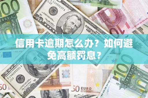 武汉信用卡逾期怎么办？如何避免高额罚息？