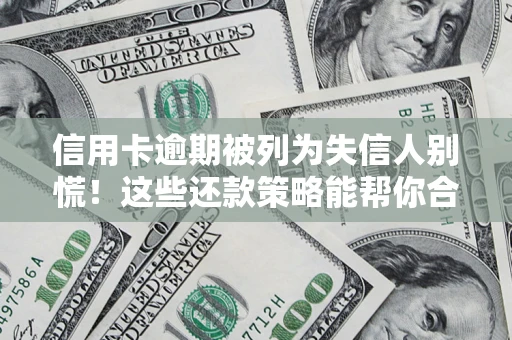 武汉信用卡逾期被列为失信人别慌！这些还款策略能帮你合法止损