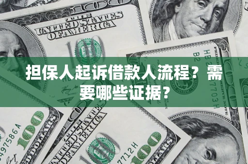 武汉担保人起诉借款人流程?需要哪些证据? 武汉担保人起诉借款人流程?需要哪些证据?