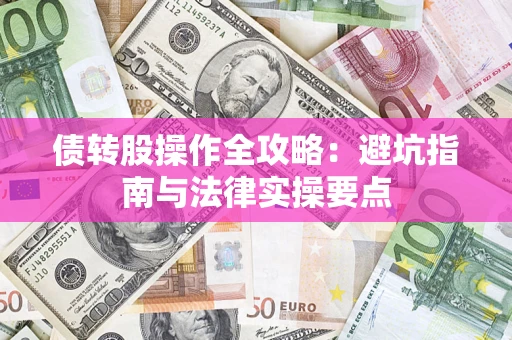 武汉债转股操作全攻略：避坑指南与法律实操要点