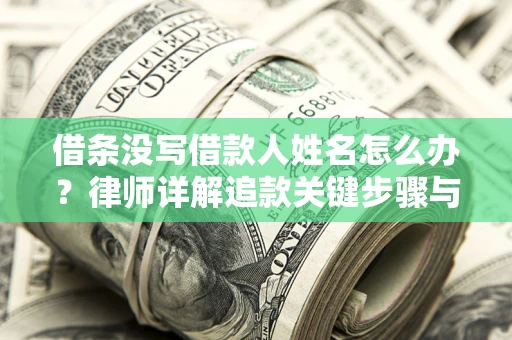 武汉借条没写借款人姓名怎么办？律师详解追款关键步骤与证据链构建