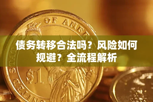 武汉债务转移合法吗？风险如何规避？全流程解析