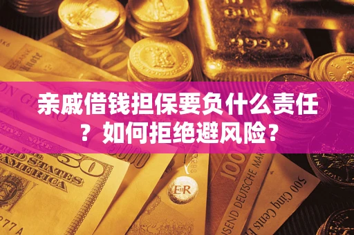 武汉亲戚借钱担保要负什么责任？如何拒绝避风险？