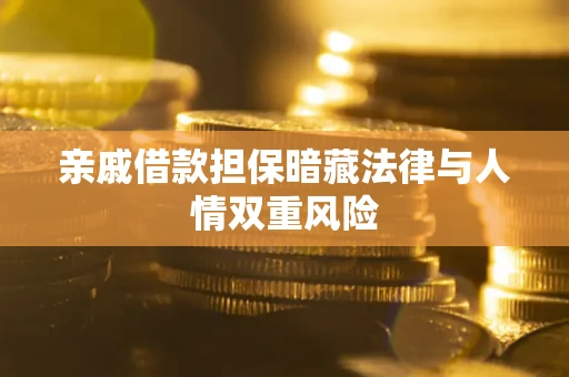 武汉亲戚借款担保暗藏法律与人情双重风险