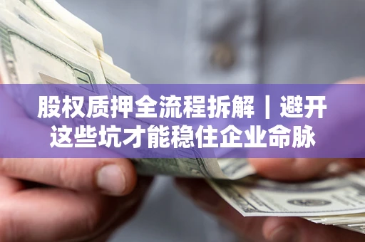 武汉股权质押全流程拆解｜避开这些坑才能稳住企业命脉
