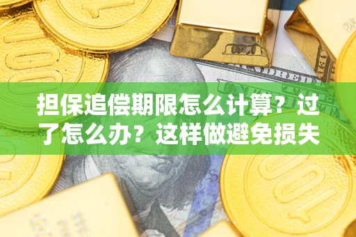武汉担保追偿期限怎么计算？过了怎么办？这样做避免损失！
