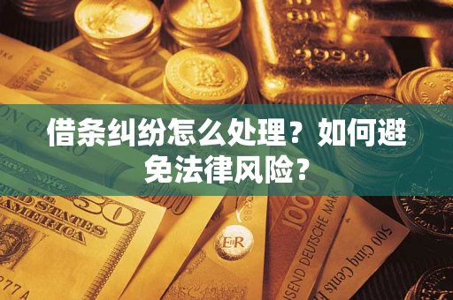 武汉借条纠纷怎么处理？如何避免法律风险？