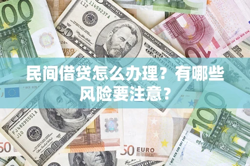 武汉民间借贷怎么办理？有哪些风险要注意？